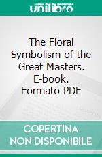 The Floral Symbolism of the Great Masters. E-book. Formato PDF ebook