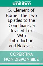 S. Clement of Rome: The Two Epistles to the Corinthians, a Revised Text With Introduction and Notes. E-book. Formato PDF ebook