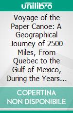 Voyage of the Paper Canoe: A Geographical Journey of 2500 Miles, From Quebec to the Gulf of Mexico, During the Years 1874-5. E-book. Formato PDF ebook di Nathaniel H. Bishop