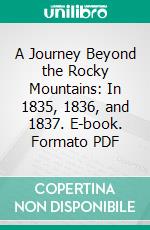 A Journey Beyond the Rocky Mountains: In 1835, 1836, and 1837. E-book. Formato PDF ebook di Samuel Parker