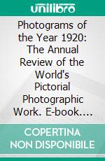 Photograms of the Year 1920: The Annual Review of the World's Pictorial Photographic Work. E-book. Formato PDF ebook