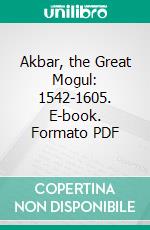 Akbar, the Great Mogul: 1542-1605. E-book. Formato PDF ebook di Vincent A. Smith