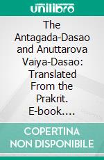 The Antagada-Dasao and Anuttarova Vaiya-Dasao: Translated From the Prakrit. E-book. Formato PDF ebook