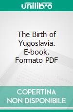 The Birth of Yugoslavia. E-book. Formato PDF ebook