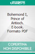 Bohemond I, Prince of Antioch. E-book. Formato PDF ebook di Ralph Bailey Yewdale