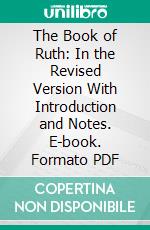 The Book of Ruth: In the Revised Version With Introduction and Notes. E-book. Formato PDF ebook di G. A. Cooke