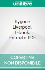 Bygone Liverpool. E-book. Formato PDF