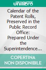 Calendar of the Patent Rolls, Preserved in the Public Record Office: Prepared Under the Superintendence of the Deputy Keeper of the Records; A. D. 1324-1327. E-book. Formato PDF ebook di Edward II