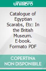 Catalogue of Egyptian Scarabs, Etc: In the British Museum. E-book. Formato PDF ebook