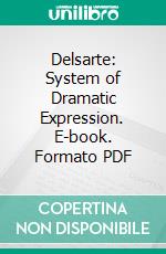 Delsarte: System of Dramatic Expression. E-book. Formato PDF ebook