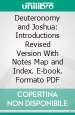 Deuteronomy and Joshua: Introductions Revised Version With Notes Map and Index. E-book. Formato PDF ebook