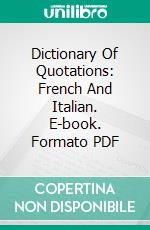 Dictionary Of Quotations: French And Italian. E-book. Formato PDF ebook di Thomas Benfield Harbottle