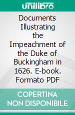 Documents Illustrating the Impeachment of the Duke of Buckingham in 1626. E-book. Formato PDF ebook di Samuel Rawson Gardiner