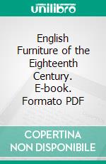 English Furniture of the Eighteenth Century. E-book. Formato PDF ebook