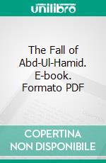 The Fall of Abd-Ul-Hamid. E-book. Formato PDF