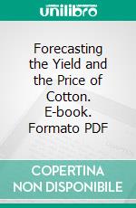 Forecasting the Yield and the Price of Cotton. E-book. Formato PDF ebook