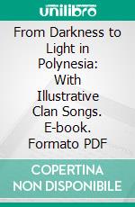 From Darkness to Light in Polynesia: With Illustrative Clan Songs. E-book. Formato PDF