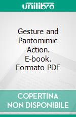 Gesture and Pantomimic Action. E-book. Formato PDF ebook di Florence A. Fowle Adams