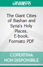 The Giant Cities of Bashan and Syria's Holy Places. E-book. Formato PDF ebook