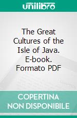 The Great Cultures of the Isle of Java. E-book. Formato PDF ebook