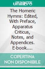 The Homeric Hymns: Edited, With Preface, Apparatus Criticus, Notes, and Appendices. E-book. Formato PDF ebook