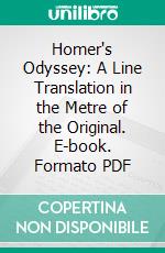 Homer's Odyssey: A Line Translation in the Metre of the Original. E-book. Formato PDF ebook