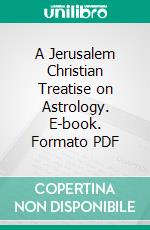 A Jerusalem Christian Treatise on Astrology. E-book. Formato PDF ebook