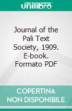 Journal of the Pali Text Society, 1909. E-book. Formato PDF ebook di T. W. Rhys Davids