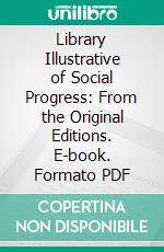 Library Illustrative of Social Progress: From the Original Editions. E-book. Formato PDF ebook di Henry Thomas Buckle