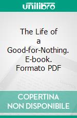 The Life of a Good-for-Nothing. E-book. Formato PDF ebook