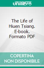 The Life of Hiuen Tsiang. E-book. Formato PDF ebook