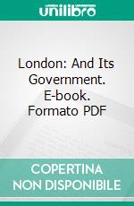 London: And Its Government. E-book. Formato PDF ebook