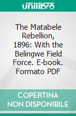 The Matabele Rebellion, 1896: With the Belingwe Field Force. E-book. Formato PDF ebook