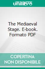 The Mediaeval Stage. E-book. Formato PDF ebook