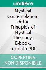 Mystical Contemplation: Or the Principles of Mystical Theology. E-book. Formato PDF ebook