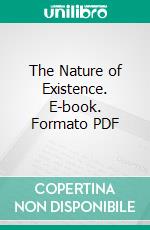 The Nature of Existence. E-book. Formato PDF ebook