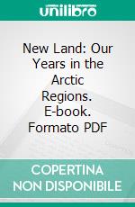 New Land: Our Years in the Arctic Regions. E-book. Formato PDF ebook