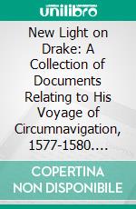 New Light on Drake: A Collection of Documents Relating to His Voyage of Circumnavigation, 1577-1580. E-book. Formato PDF ebook