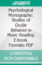 Psychological Monographs: Studies of Ocular Behavior in Music Reading. E-book. Formato PDF ebook