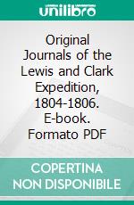 Original Journals of the Lewis and Clark Expedition, 1804-1806. E-book. Formato PDF ebook
