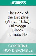 The Book of the Discipline (Vinaya-Pitaka): Cullavagga. E-book. Formato PDF ebook di I. B. Horner