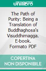 The Path of Purity: Being a Translation of Buddhaghosa's Visuddhimagga. E-book. Formato PDF ebook