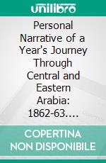 Personal Narrative of a Year's Journey Through Central and Eastern Arabia: 1862-63. E-book. Formato PDF ebook di William Gifford Palgrave