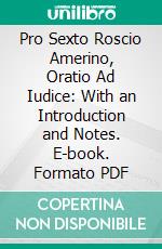 Pro Sexto Roscio Amerino, Oratio Ad Iudice: With an Introduction and Notes. E-book. Formato PDF ebook