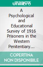 A Psychological and Educational Survey of 1916 Prisoners in the Western Penitentiary of Pennsylvania. E-book. Formato PDF