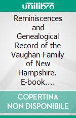 Reminiscences and Genealogical Record of the Vaughan Family of New Hampshire. E-book. Formato PDF ebook di George Enos Hodgdon