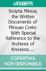 Scripta Minoa, the Written Documents of Minoan Crete: With Special Reference to the Archives of Knossos. E-book. Formato PDF ebook