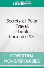 Secrets of Polar Travel. E-book. Formato PDF ebook di Robert E. Peary