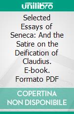 Selected Essays of Seneca: And the Satire on the Deification of Claudius. E-book. Formato PDF ebook di Allan P. Ball