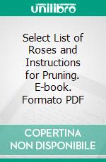 Select List of Roses and Instructions for Pruning. E-book. Formato PDF ebook di National Rose Society